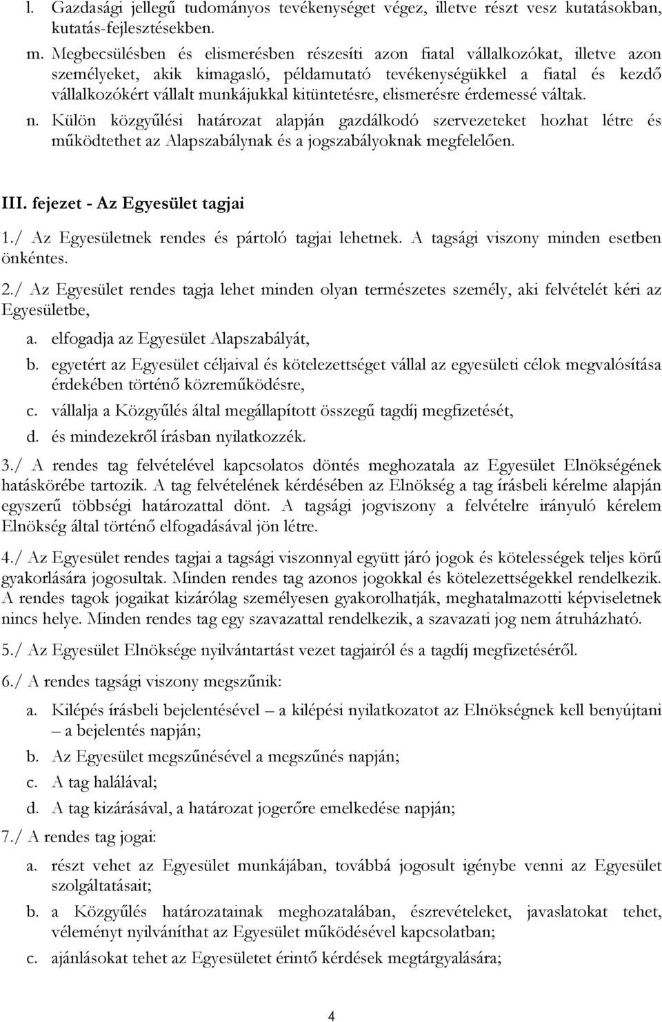 kitüntetésre, elismerésre érdemessé váltak. n. Külön közgyőlési határozat alapján gazdálkodó szervezeteket hozhat létre és mőködtethet az Alapszabálynak és a jogszabályoknak megfelelıen. III.