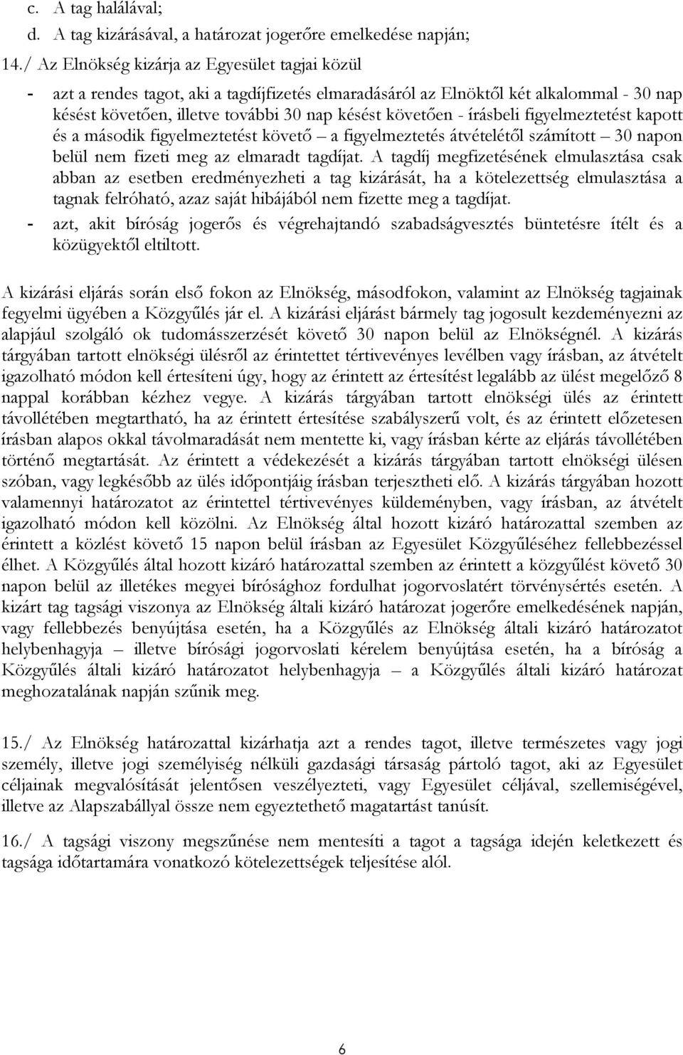 írásbeli figyelmeztetést kapott és a második figyelmeztetést követı a figyelmeztetés átvételétıl számított 30 napon belül nem fizeti meg az elmaradt tagdíjat.