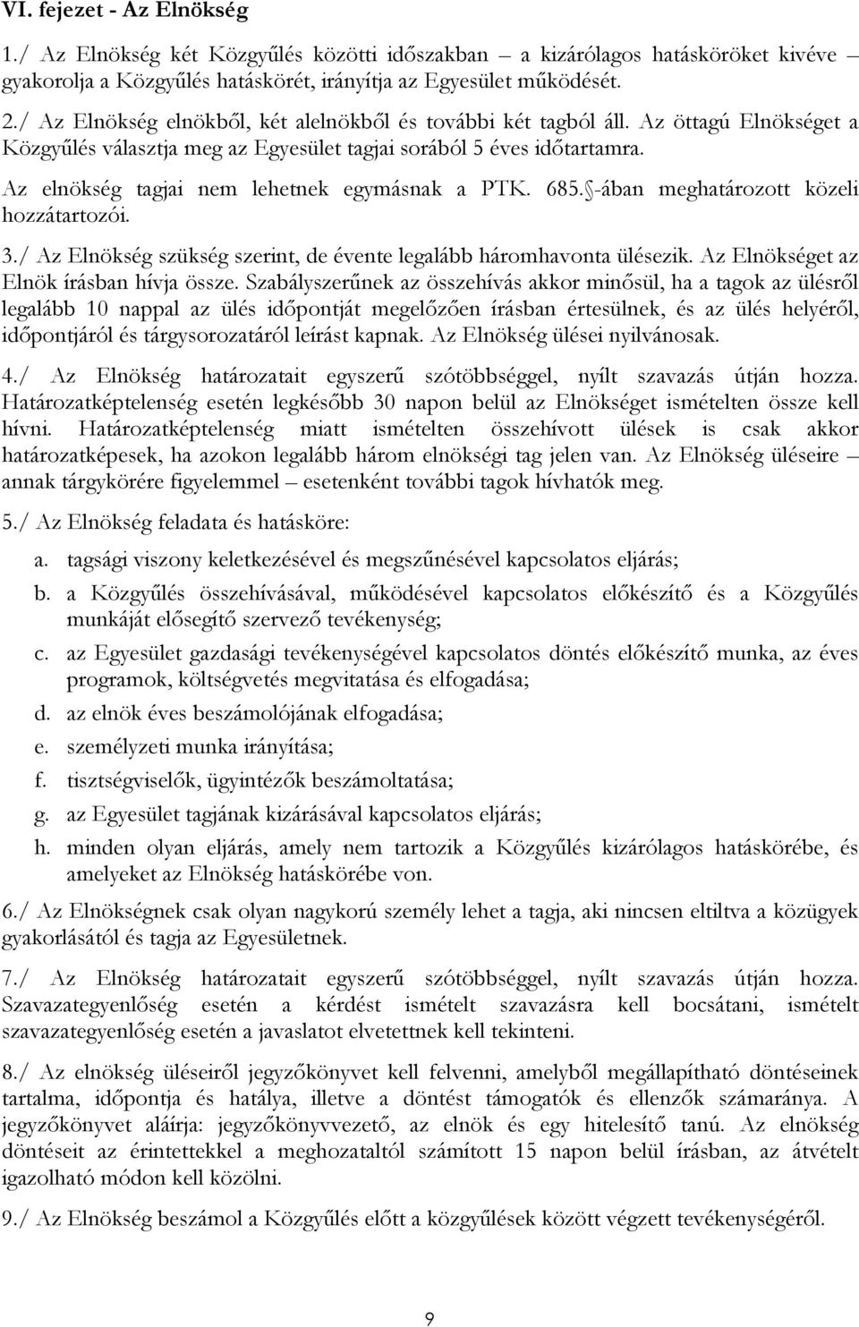 Az elnökség tagjai nem lehetnek egymásnak a PTK. 685. -ában meghatározott közeli hozzátartozói. 3./ Az Elnökség szükség szerint, de évente legalább háromhavonta ülésezik.