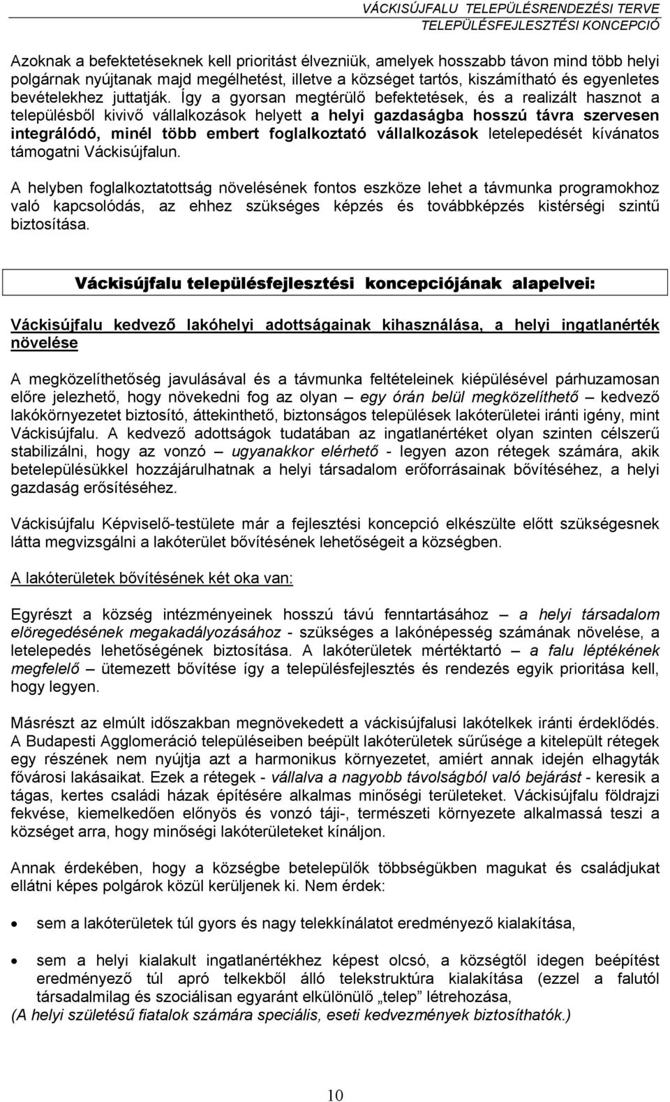 Így a gyorsan megtérülő befektetések, és a realizált hasznot a településből kivivő vállalkozások helyett a helyi gazdaságba hosszú távra szervesen integrálódó, minél több embert foglalkoztató