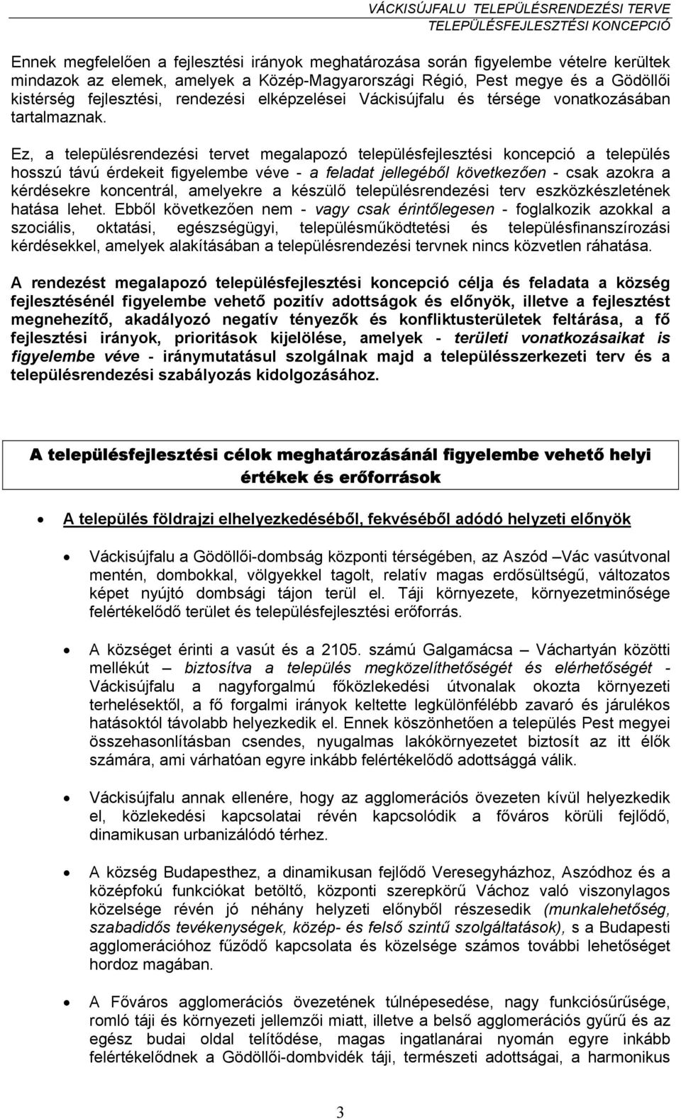 Ez, a településrendezési tervet megalapozó településfejlesztési koncepció a település hosszú távú érdekeit figyelembe véve - a feladat jellegéből következően - csak azokra a kérdésekre koncentrál,