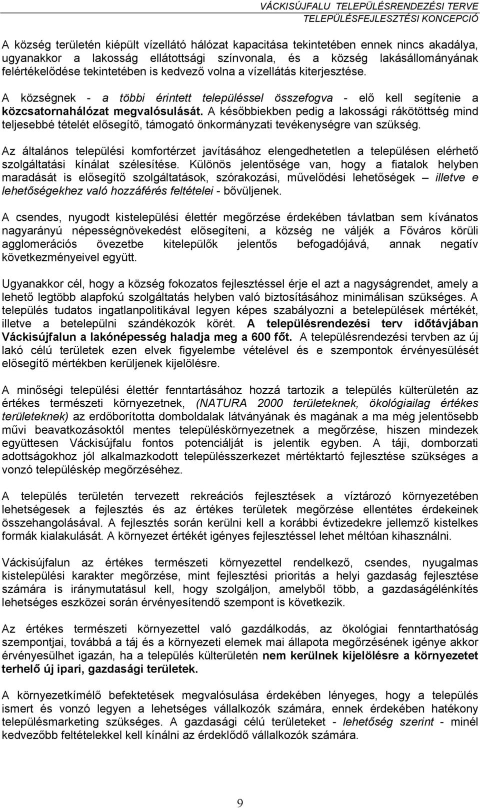 A későbbiekben pedig a lakossági rákötöttség mind teljesebbé tételét elősegítő, támogató önkormányzati tevékenységre van szükség.