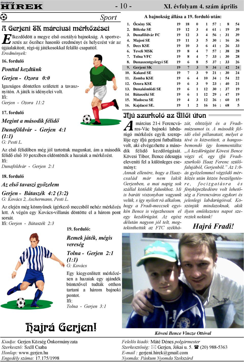 forduló Megint a második félidı Dunaföldvár - Gerjen 4:1 (1:1) G: Pesti L. z elsı félidıben még jól tartottuk magunkat, ám a második félidı elsı 10 percében eldöntötték a hazaiak a mérkızést.
