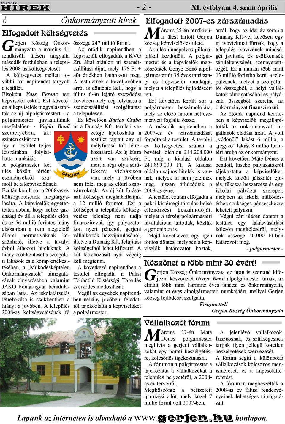 Ezt követıen a képviselık megválasztották az új alpolgármestert - a polgármester javaslatának megfelelıen - Vajda Benı személyében, aki szintén esküt tett.