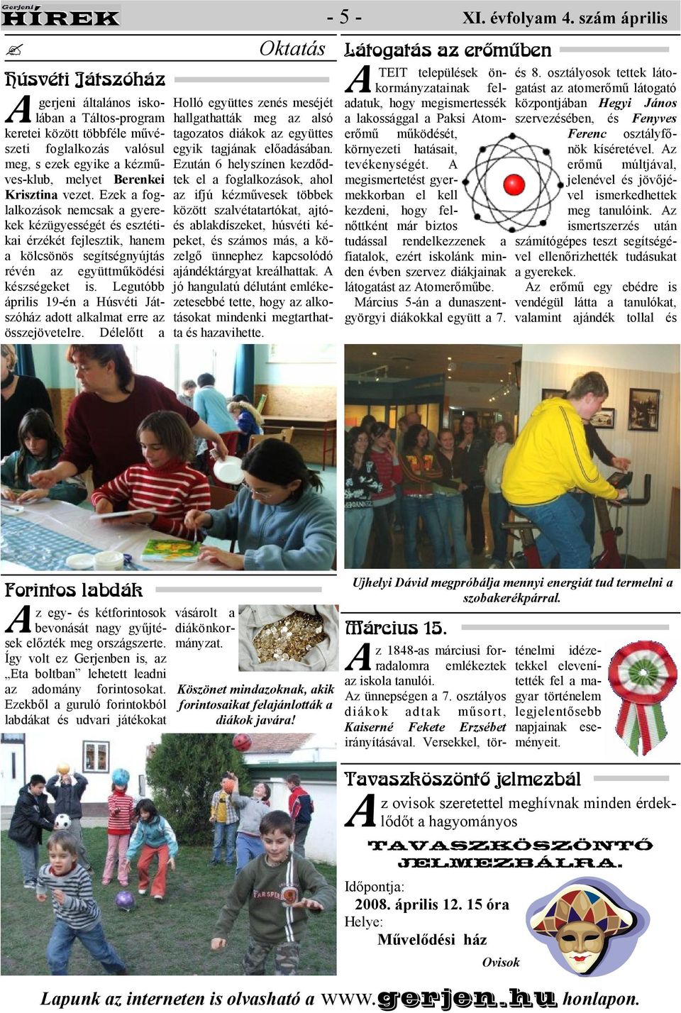 Legutóbb április 19-én a Húsvéti Játszóház adott alkalmat erre az összejövetelre.