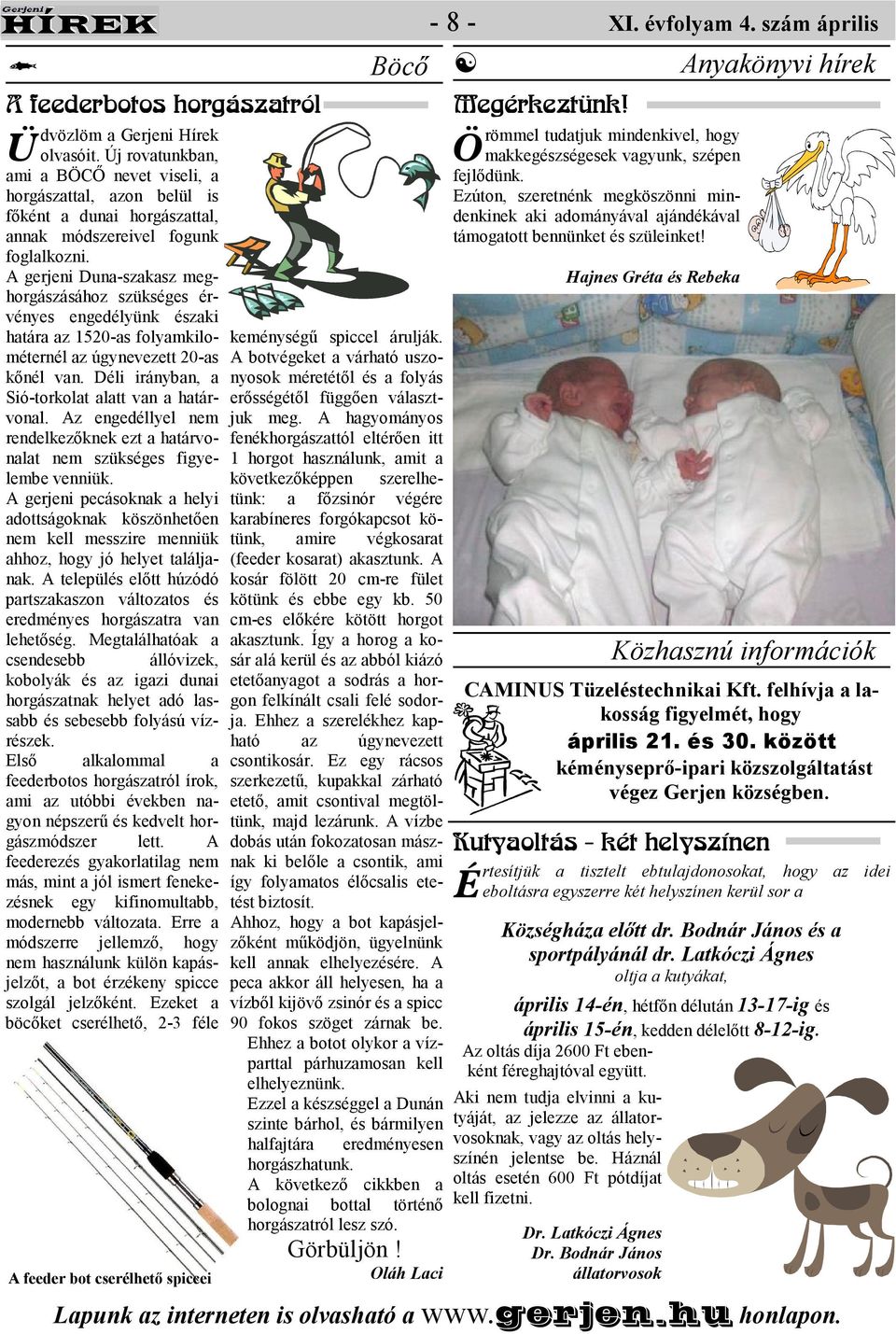 z engedéllyel nem rendelkezıknek ezt a határvonalat nem szükséges figyelembe venniük. gerjeni pecásoknak a helyi adottságoknak köszönhetıen nem kell messzire menniük ahhoz, hogy jó helyet találjanak.