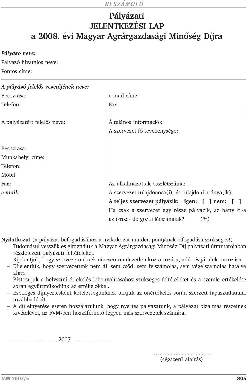 Beosztása: Munkahelyi címe: Telefon: Mobil: Fax: e-mail: Az alkalmazottak összlétszáma: A szervezet tulajdonosa(i), és tulajdoni aránya(ik): A teljes szervezet pályázik: igen: [ ] nem: [ ] Ha csak a