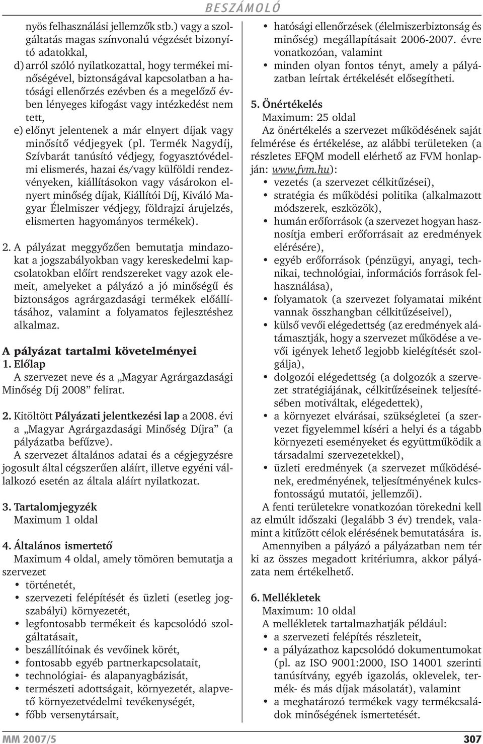 évben lényeges kifogást vagy intézkedést nem tett, e) elõnyt jelentenek a már elnyert díjak vagy minõsítõ védjegyek (pl.