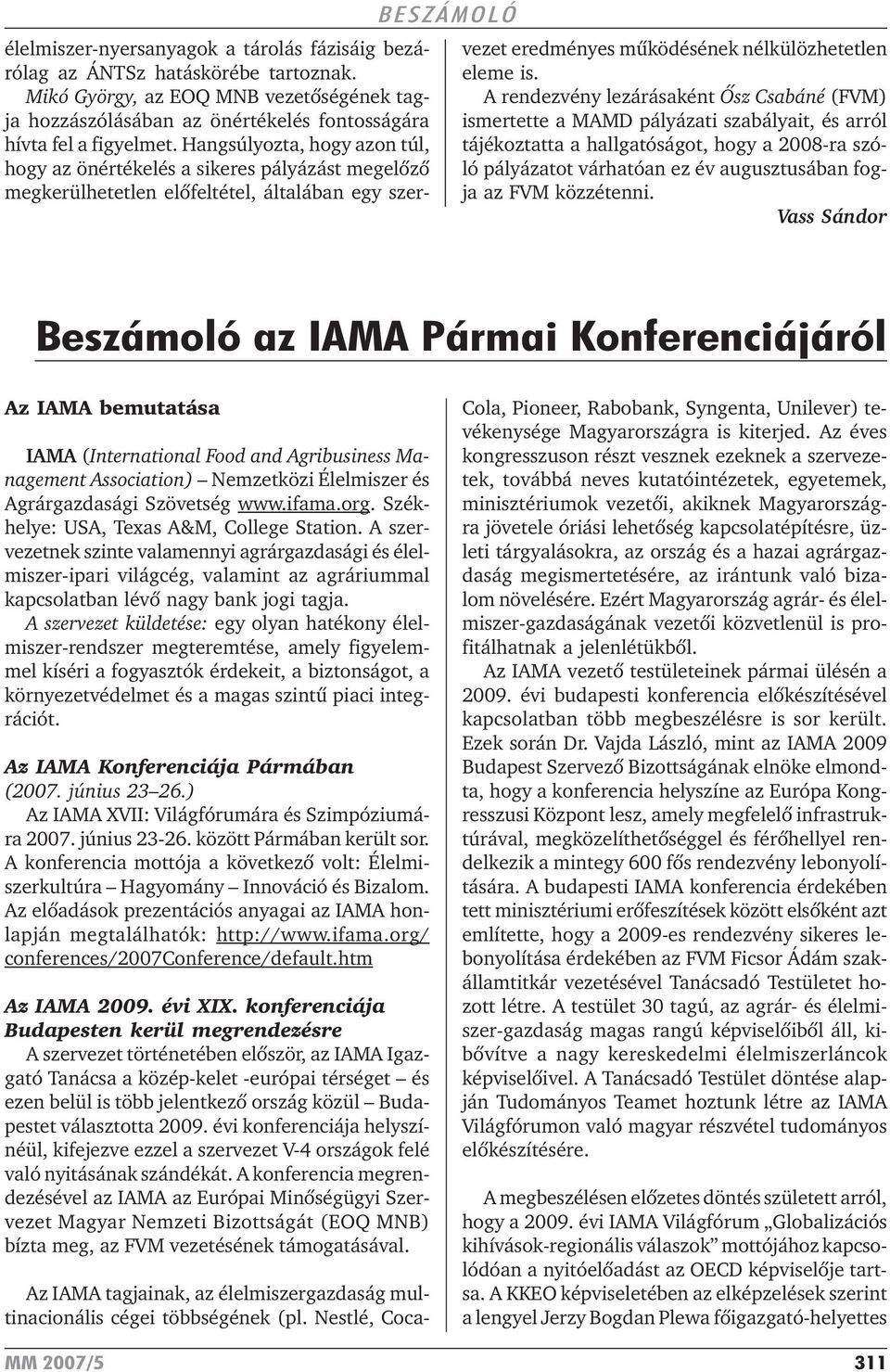A rendezvény lezárásaként Õsz Csabáné (FVM) ismertette a MAMD pályázati szabályait, és arról tájékoztatta a hallgatóságot, hogy a 2008-ra szóló pályázatot várhatóan ez év augusztusában fogja az FVM