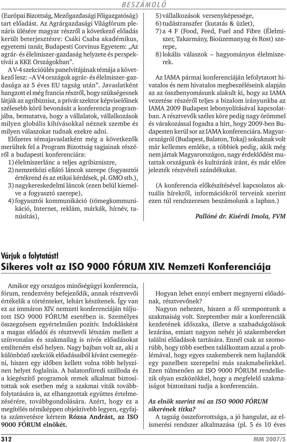 élelmiszer-gazdaság helyzete és perspektívái a KKE Országokban. A V-4 szekcióülés panelvitájának témája a következõ lesz: A V4 országok agrár- és élelmiszer-gazdasága az 5 éves EU tagság után.