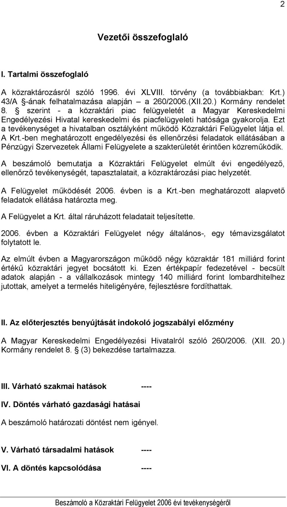 Ezt a tevékenységet a hivatalban osztályként működő Közraktári Felügyelet látja el. A Krt.