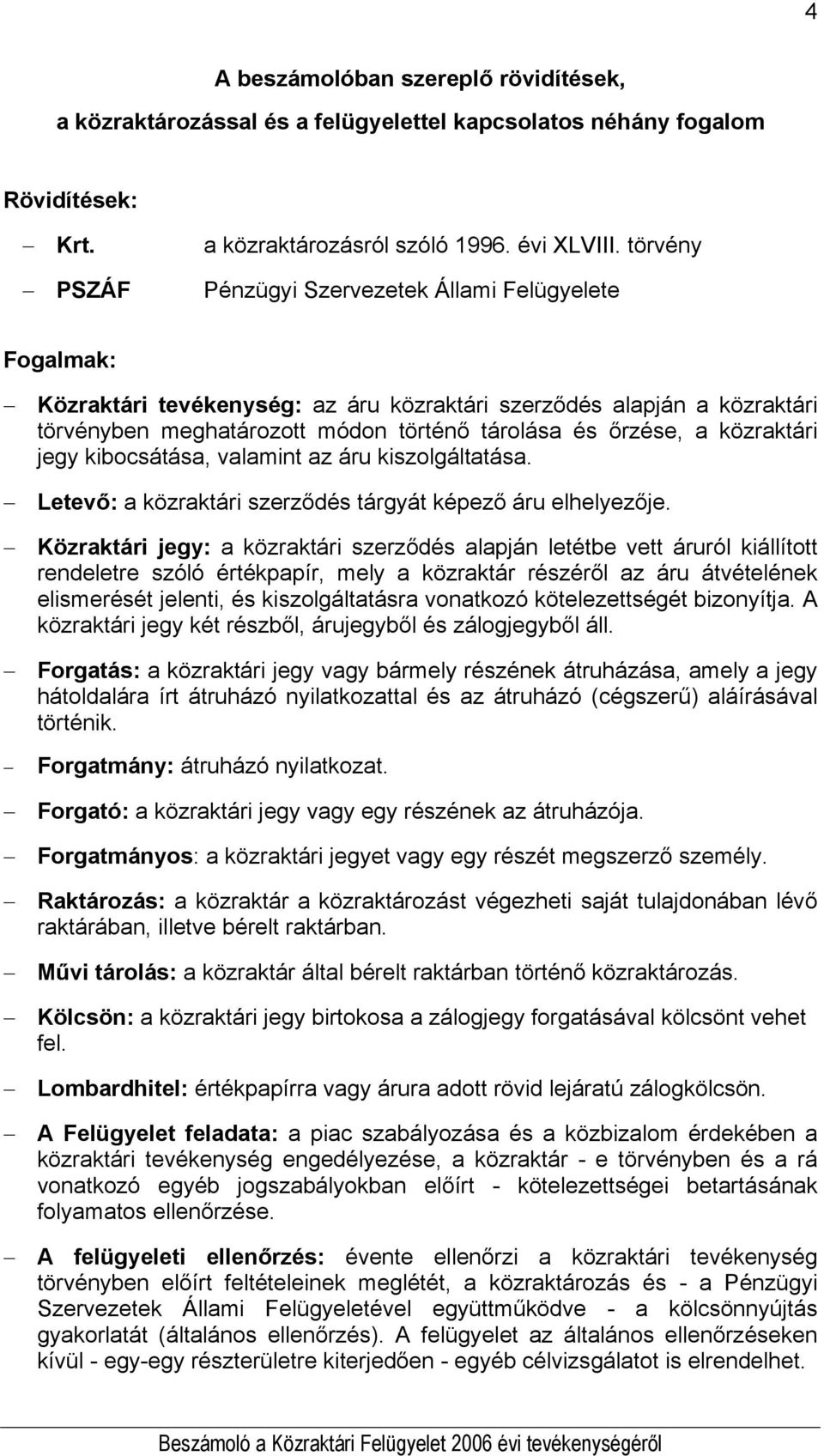 közraktári jegy kibocsátása, valamint az áru kiszolgáltatása. Letevő: a közraktári szerződés tárgyát képező áru elhelyezője.