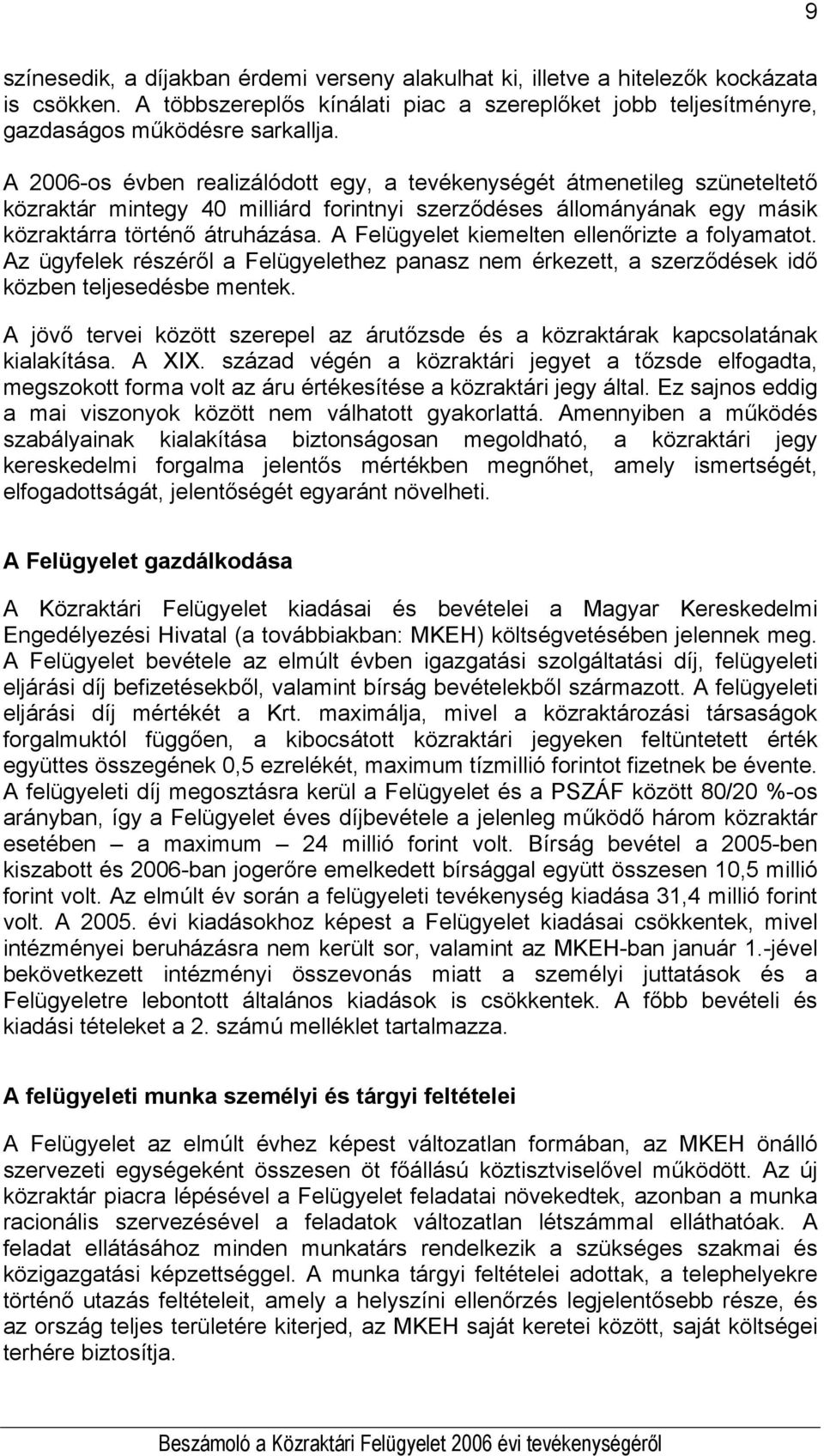 A Felügyelet kiemelten ellenőrizte a folyamatot. Az ügyfelek részéről a Felügyelethez panasz nem érkezett, a szerződések idő közben teljesedésbe mentek.