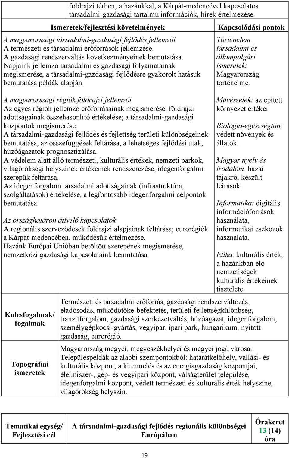 Napjaink jellemző társadalmi és gazdasági folyamatainak megismerése, a társadalmi-gazdasági fejlődésre gyakorolt hatásuk bemutatása példák alapján.