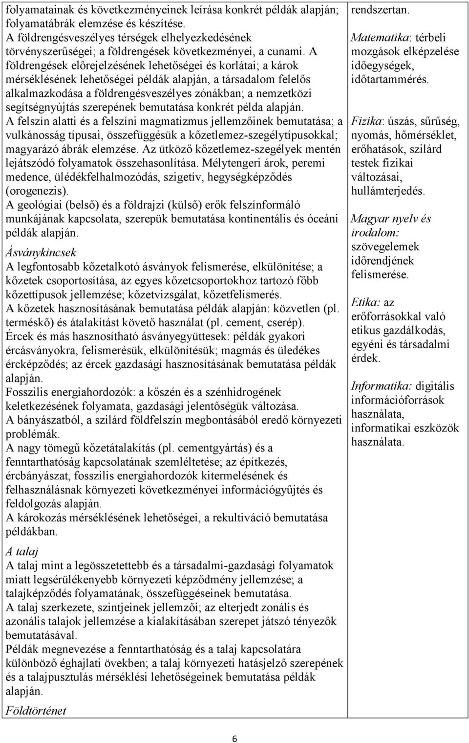 A földrengések előrejelzésének lehetőségei és korlátai; a károk mérséklésének lehetőségei példák alapján, a társadalom felelős alkalmazkodása a földrengésveszélyes zónákban; a nemzetközi