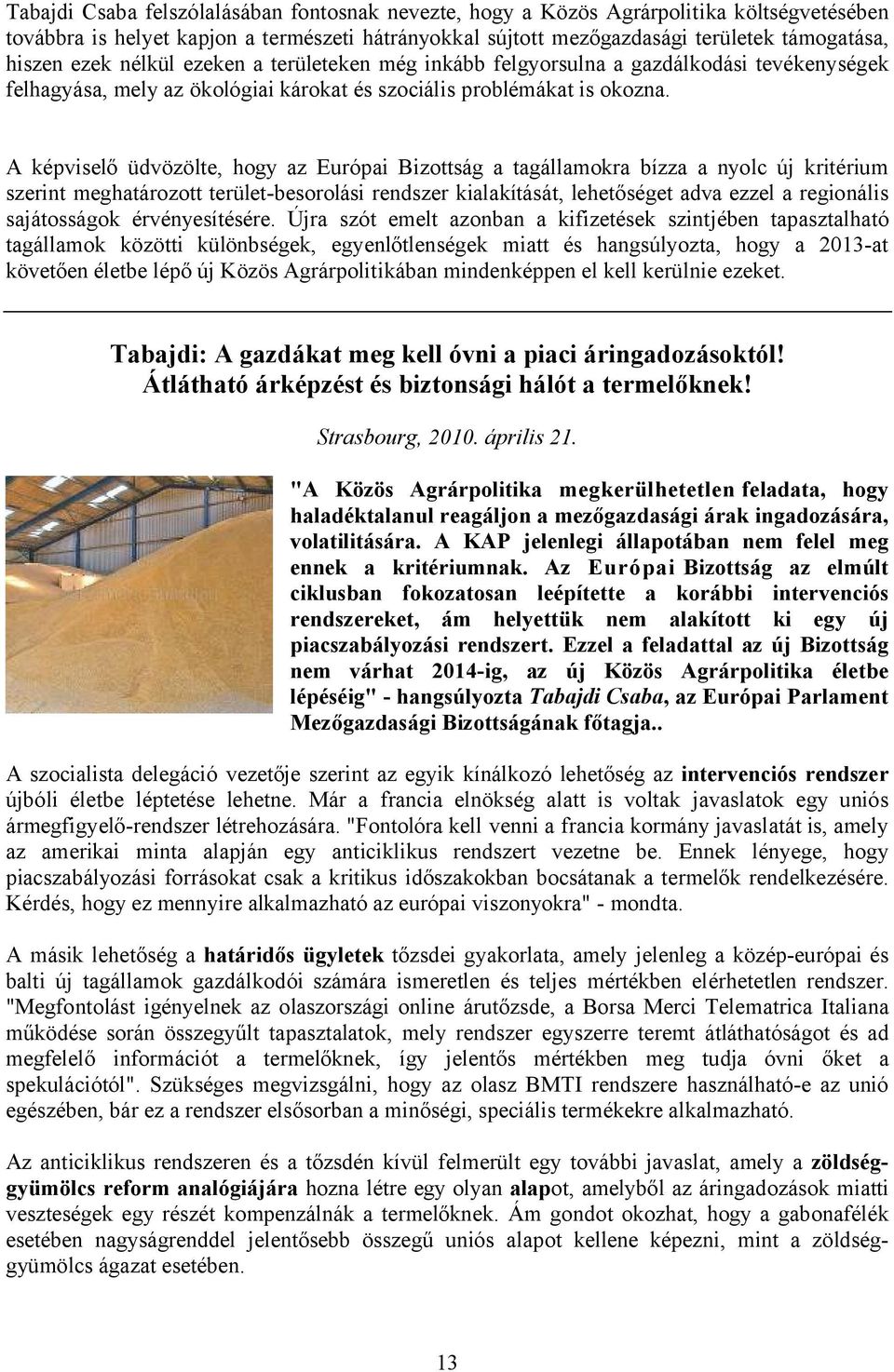 A képviselő üdvözölte, hogy az Európai Bizottság a tagállamokra bízza a nyolc új kritérium szerint meghatározott terület-besorolási rendszer kialakítását, lehetőséget adva ezzel a regionális