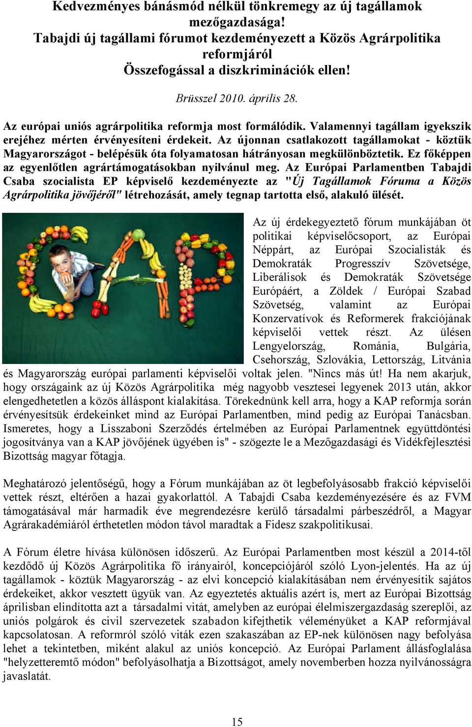Az újonnan csatlakozott tagállamokat - köztük Magyarországot - belépésük óta folyamatosan hátrányosan megkülönböztetik. Ez főképpen az egyenlőtlen agrártámogatásokban nyilvánul meg.