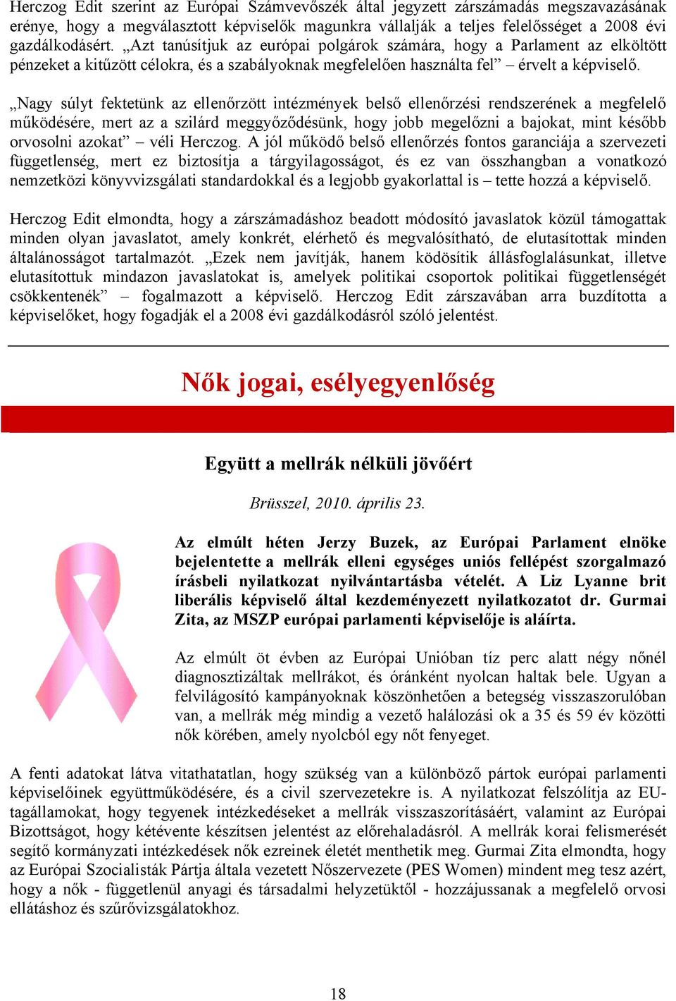Nagy súlyt fektetünk az ellenőrzött intézmények belső ellenőrzési rendszerének a megfelelő működésére, mert az a szilárd meggyőződésünk, hogy jobb megelőzni a bajokat, mint később orvosolni azokat