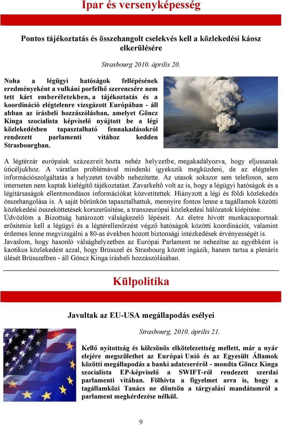 írásbeli hozzászólásban, amelyet Göncz Kinga szocialista képviselő nyújtott be a légi közlekedésben tapasztalható fennakadásokról rendezett parlamenti vitához kedden Strasbourgban.
