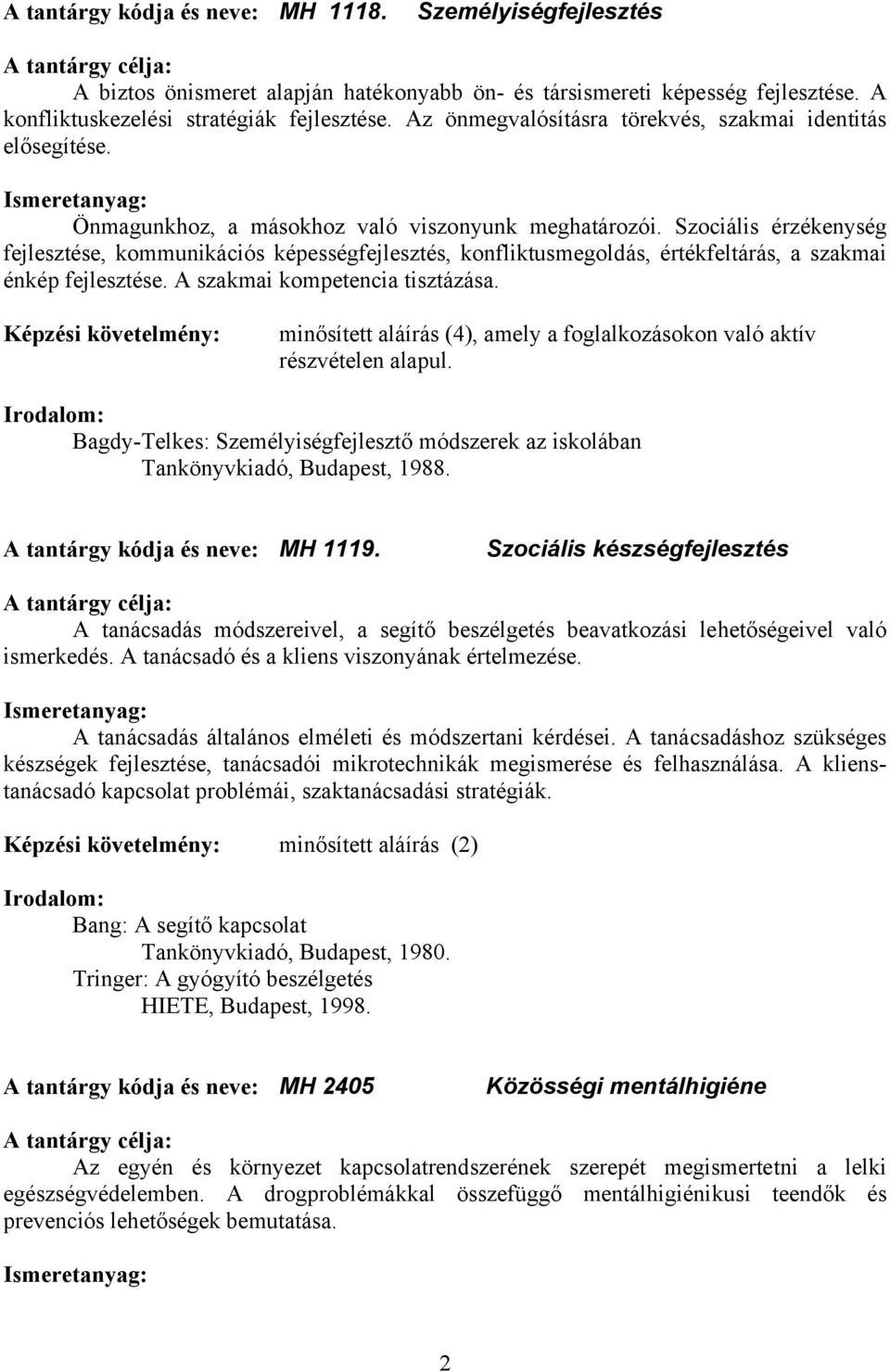 Szociális érzékenység fejlesztése, kommunikációs képességfejlesztés, konfliktusmegoldás, értékfeltárás, a szakmai énkép fejlesztése. A szakmai kompetencia tisztázása.