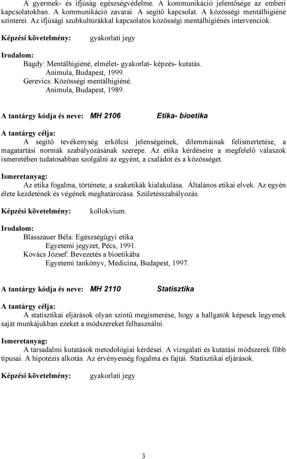 Animula, Budapest, 1989. A tantárgy kódja és neve: MH 2106 Etika- bioetika A segítő tevékenység erkölcsi jelenségeinek, dilemmáinak felismertetése, a magatartási normák szabályozásának szerepe.