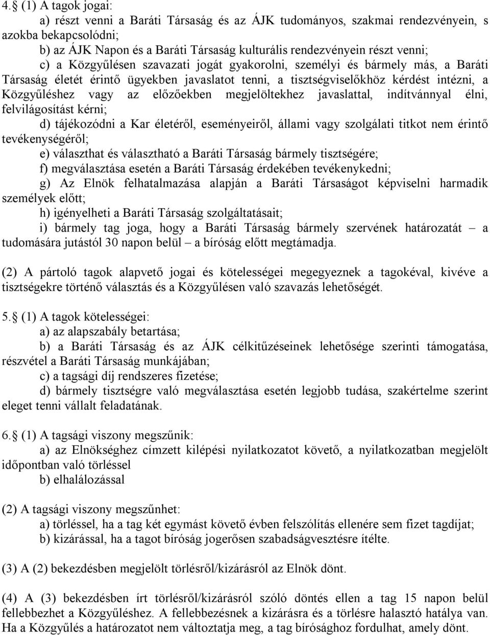 előzőekben megjelöltekhez javaslattal, indítvánnyal élni, felvilágosítást kérni; d) tájékozódni a Kar életéről, eseményeiről, állami vagy szolgálati titkot nem érintő tevékenységéről; e) választhat