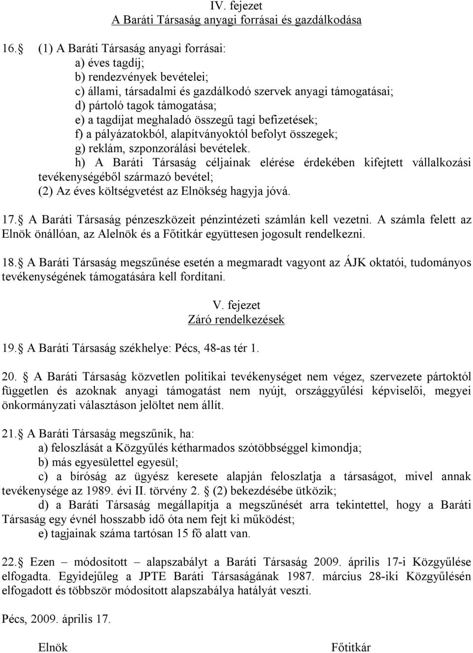 összegű tagi befizetések; f) a pályázatokból, alapítványoktól befolyt összegek; g) reklám, szponzorálási bevételek.