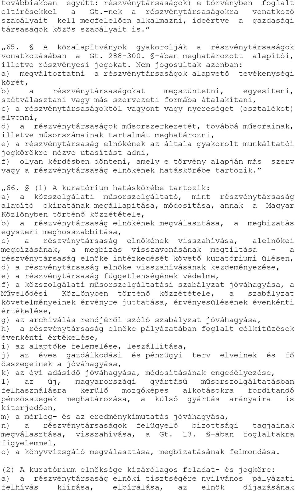 A közalapítványok gyakorolják a részvénytársaságok vonatkozásában a Gt. 288-300. -ában meghatározott alapítói, illetve részvényesi jogokat.