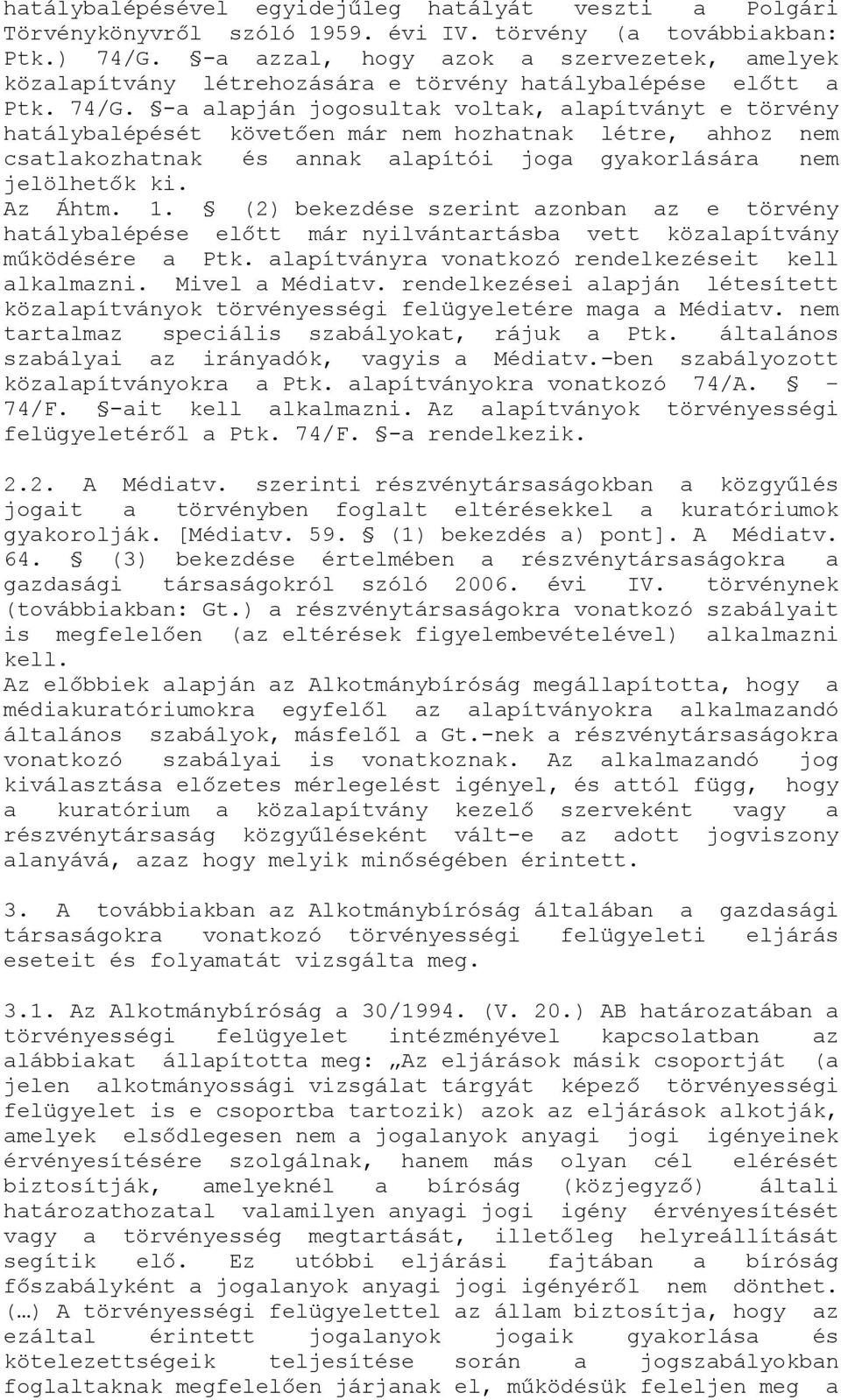 -a alapján jogosultak voltak, alapítványt e törvény hatálybalépését követően már nem hozhatnak létre, ahhoz nem csatlakozhatnak és annak alapítói joga gyakorlására nem jelölhetők ki. Az Áhtm. 1.