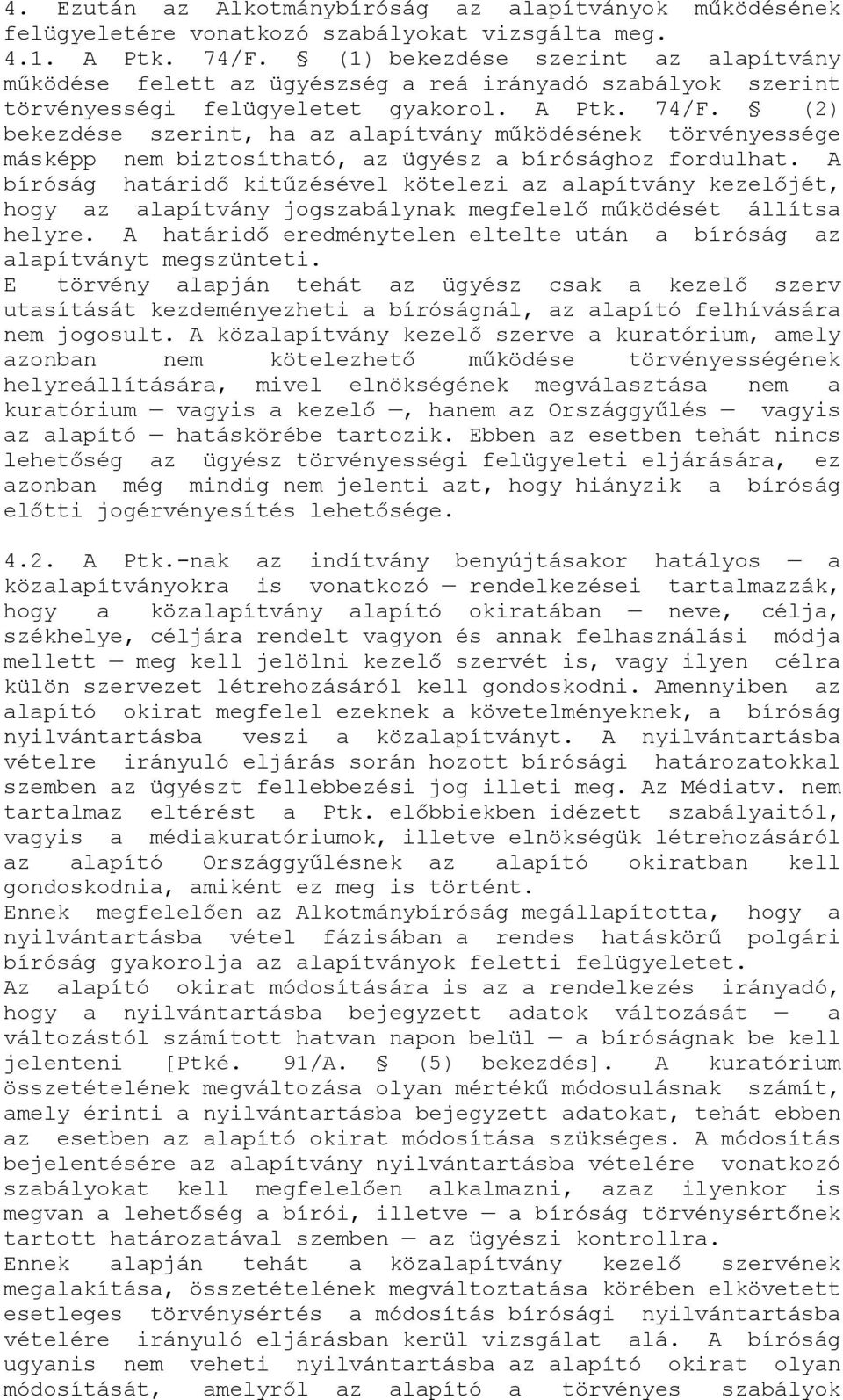 (2) bekezdése szerint, ha az alapítvány működésének törvényessége másképp nem biztosítható, az ügyész a bírósághoz fordulhat.