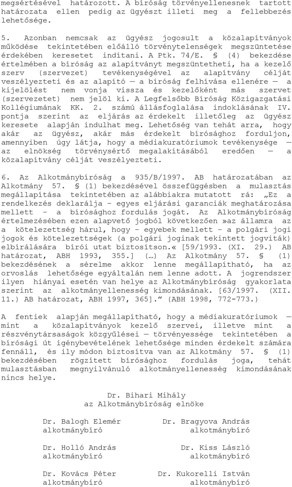 (4) bekezdése értelmében a bíróság az alapítványt megszüntetheti, ha a kezelő szerv (szervezet) tevékenységével az alapítvány célját veszélyezteti és az alapító a bíróság felhívása ellenére a