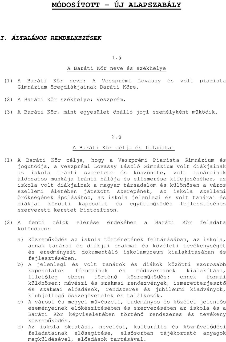 A Baráti Kör célja és feladatai (1) A Baráti Kör célja, hogy a Veszprémi Piarista Gimnázium és jogutódja, a veszprémi Lovassy László Gimnázium volt diákjainak az iskola iránti szeretete és köszönete,