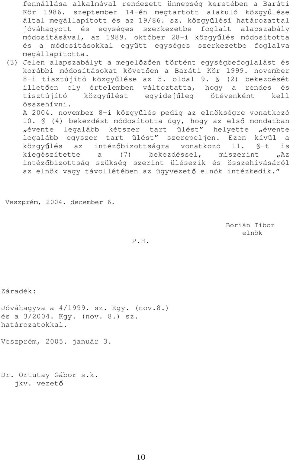 (3) Jelen alapszabályt a megel z en történt egységbefoglalást és korábbi módosításokat követ en a Baráti Kör 1999. november 8-i tisztújító közgy lése az 5. oldal 9.