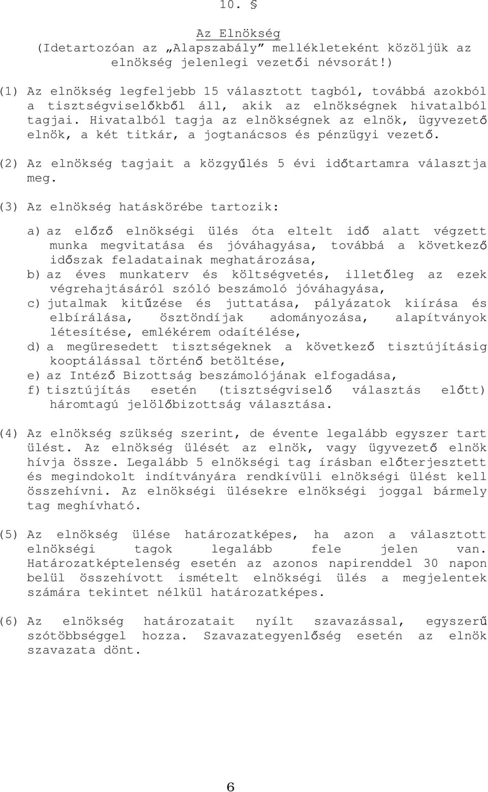 Hivatalból tagja az elnökségnek az elnök, ügyvezet elnök, a két titkár, a jogtanácsos és pénzügyi vezet. (2) Az elnökség tagjait a közgy lés 5 évi id tartamra választja meg.