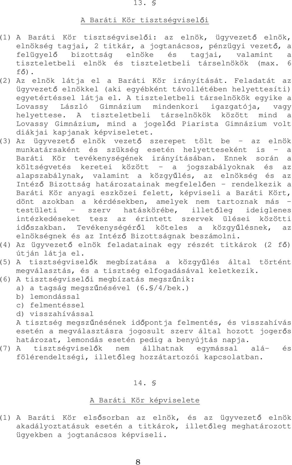 Feladatát az ügyvezet elnökkel (aki egyébként távollétében helyettesíti) egyetértéssel látja el. A tiszteletbeli társelnökök egyike a Lovassy László Gimnázium mindenkori igazgatója, vagy helyettese.