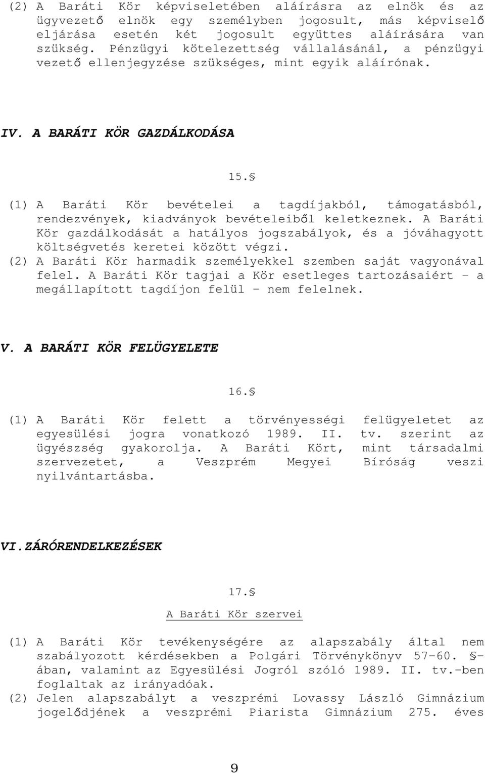 (1) A Baráti Kör bevételei a tagdíjakból, támogatásból, rendezvények, kiadványok bevételeib l keletkeznek.