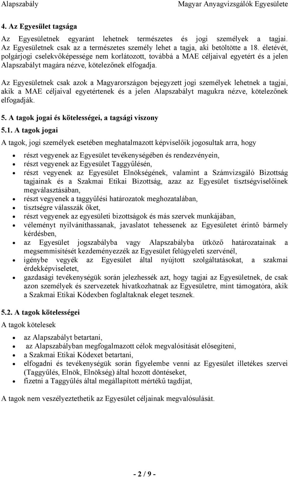 Az Egyesületnek csak azok a Magyarországon bejegyzett jogi személyek lehetnek a tagjai, akik a MAE céljaival egyetértenek és a jelen Alapszabályt magukra nézve, kötelezőnek elfogadják. 5.