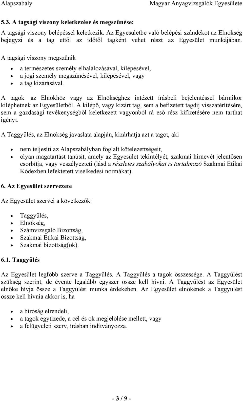 A tagsági viszony megszűnik a természetes személy elhalálozásával, kilépésével, a jogi személy megszűnésével, kilépésével, vagy a tag kizárásával.