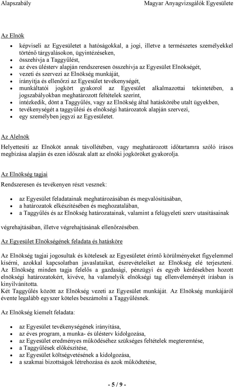 jogszabályokban meghatározott feltételek szerint, intézkedik, dönt a Taggyűlés, vagy az Elnökség által hatáskörébe utalt ügyekben, tevékenységét a taggyűlési és elnökségi határozatok alapján