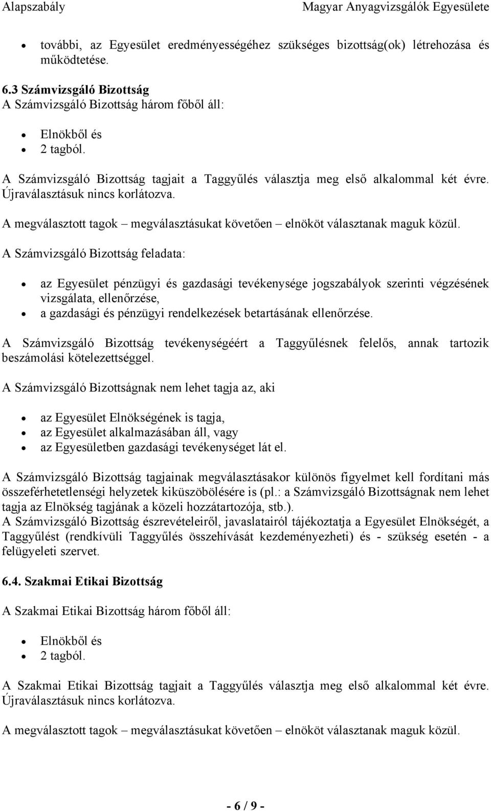 A Számvizsgáló Bizottság feladata: az Egyesület pénzügyi és gazdasági tevékenysége jogszabályok szerinti végzésének vizsgálata, ellenőrzése, a gazdasági és pénzügyi rendelkezések betartásának