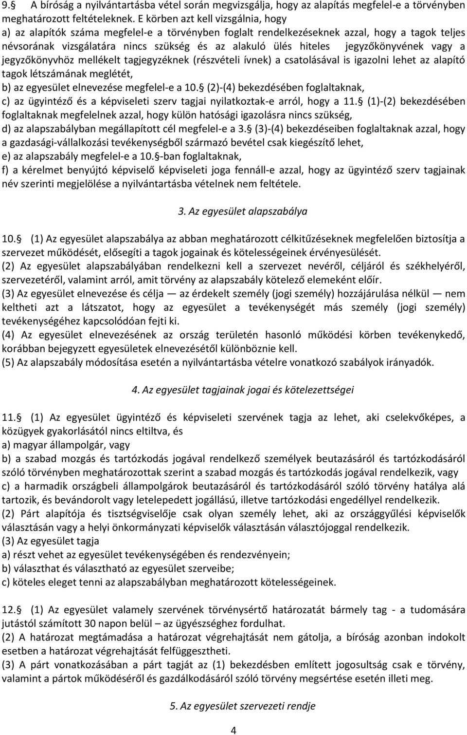 jegyzőkönyvének vagy a jegyzőkönyvhöz mellékelt tagjegyzéknek (részvételi ívnek) a csatolásával is igazolni lehet az alapító tagok létszámának meglétét, b) az egyesület elnevezése megfelel-e a 10.