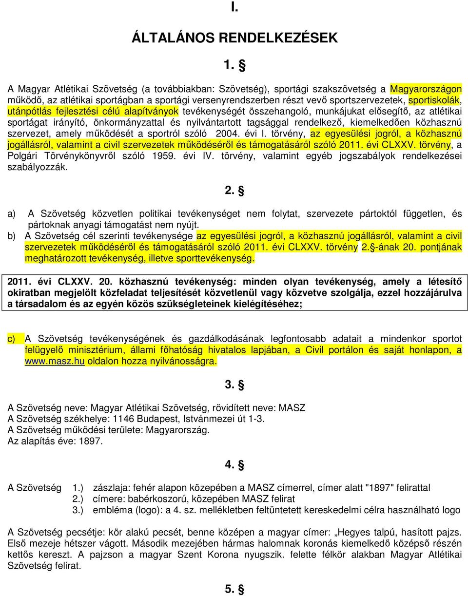 sportiskolák, utánpótlás fejlesztési célú alapítványok tevékenységét összehangoló, munkájukat elısegítı, az atlétikai sportágat irányító, önkormányzattal és nyilvántartott tagsággal rendelkezı,