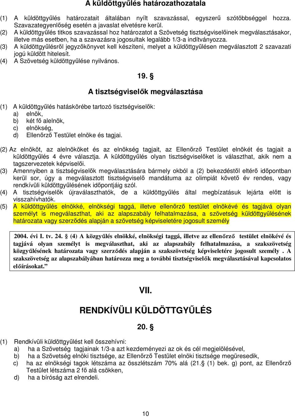 (3) A küldöttgyőlésrıl jegyzıkönyvet kell készíteni, melyet a küldöttgyőlésen megválasztott 2 szavazati jogú küldött hitelesít. (4) A Szövetség küldöttgyőlése nyilvános. 19.