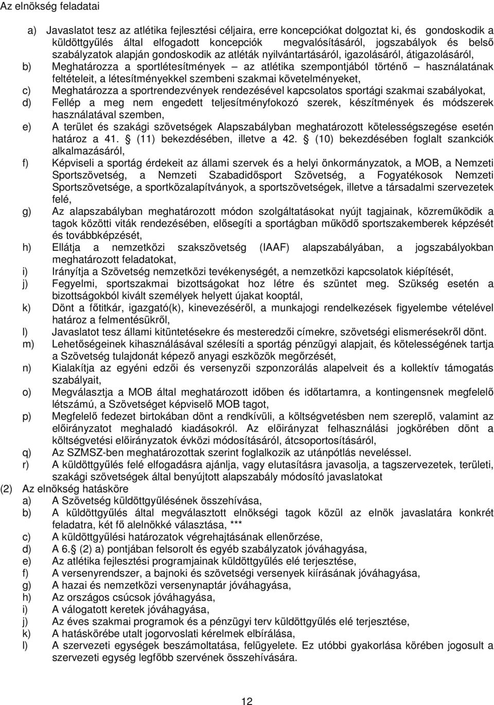 létesítményekkel szembeni szakmai követelményeket, c) Meghatározza a sportrendezvények rendezésével kapcsolatos sportági szakmai szabályokat, d) Fellép a meg nem engedett teljesítményfokozó szerek,