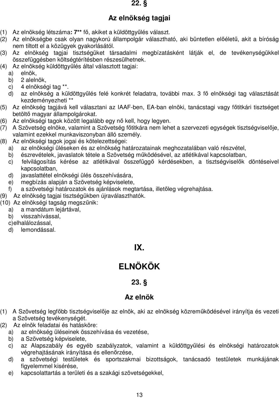 (3) Az elnökség tagjai tisztségüket társadalmi megbízatásként látják el, de tevékenységükkel összefüggésben költségtérítésben részesülhetnek.