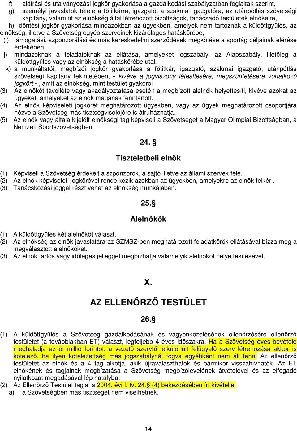 illetve a Szövetség egyéb szerveinek kizárólagos hatáskörébe, (i) támogatási, szponzorálási és más kereskedelmi szerzıdések megkötése a sportág céljainak elérése érdekében, j) mindazoknak a