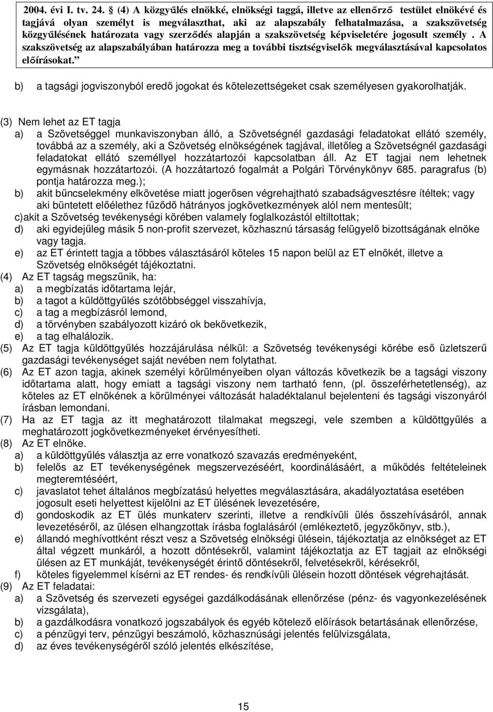 határozata vagy szerzıdés alapján a szakszövetség képviseletére jogosult személy. A szakszövetség az alapszabályában határozza meg a további tisztségviselık megválasztásával kapcsolatos elıírásokat.