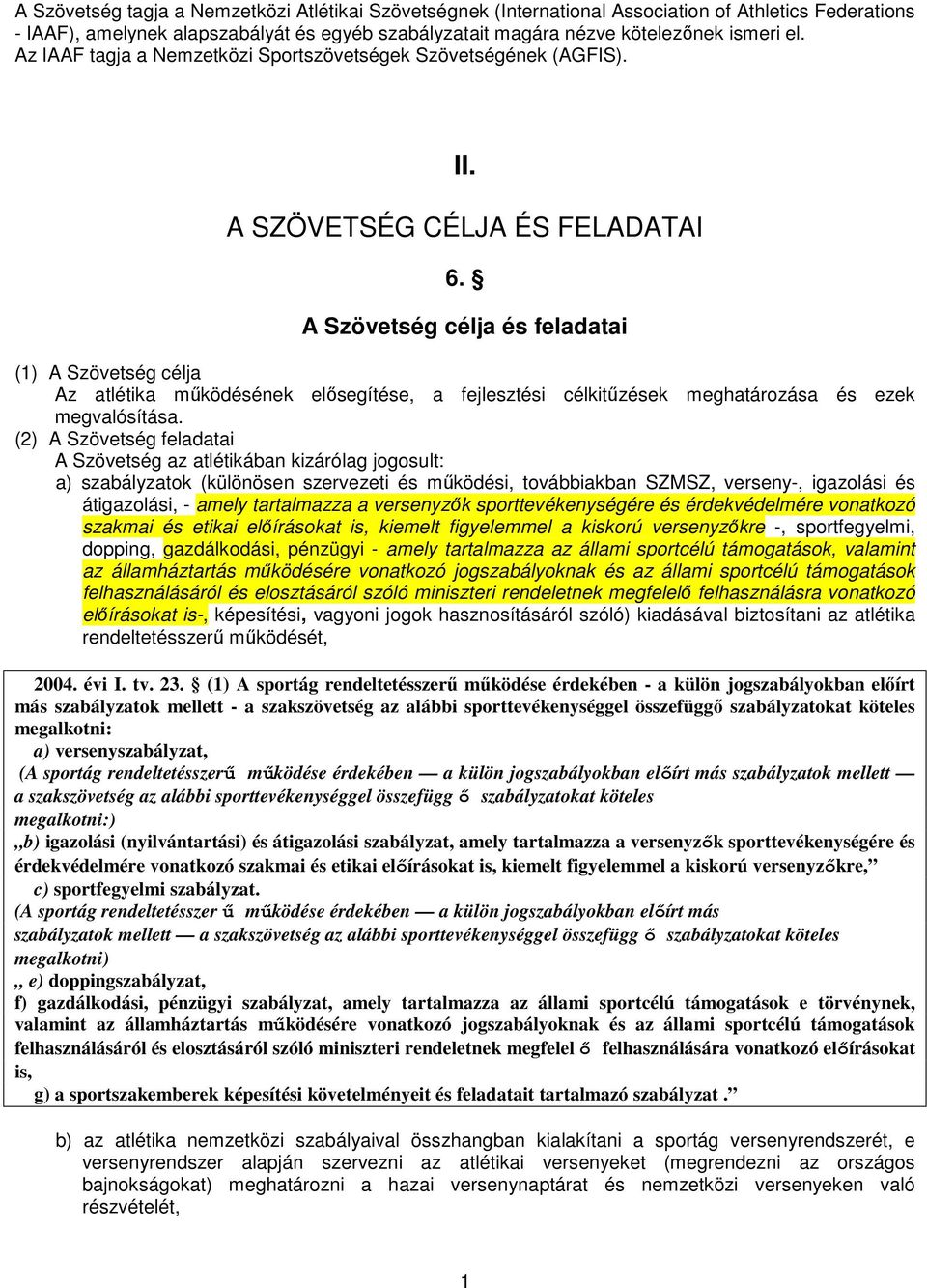 A Szövetség célja és feladatai (1) A Szövetség célja Az atlétika mőködésének elısegítése, a fejlesztési célkitőzések meghatározása és ezek megvalósítása.