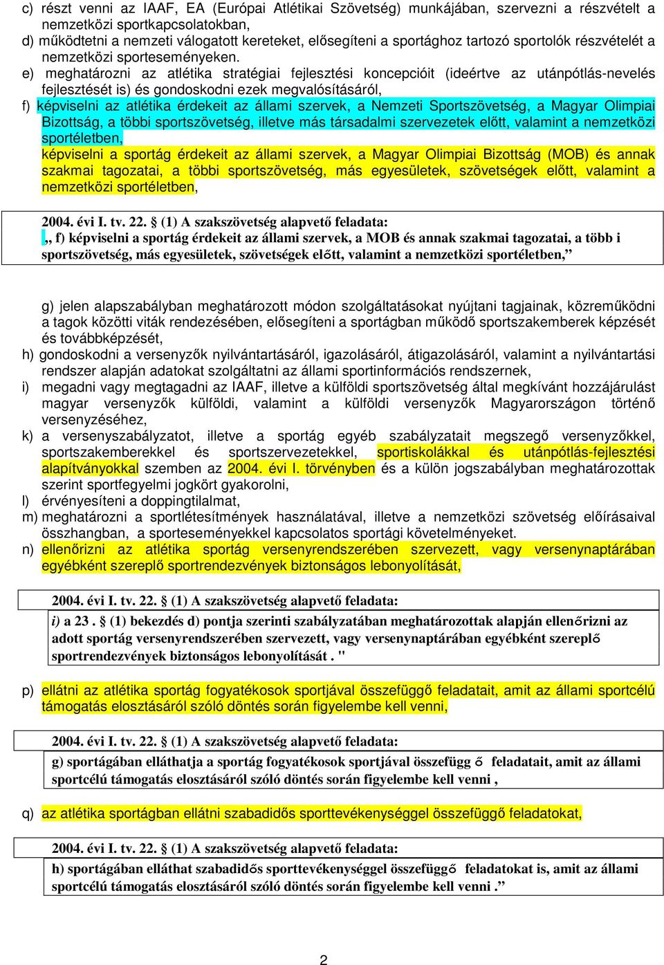 e) meghatározni az atlétika stratégiai fejlesztési koncepcióit (ideértve az utánpótlás-nevelés fejlesztését is) és gondoskodni ezek megvalósításáról, f) képviselni az atlétika érdekeit az állami