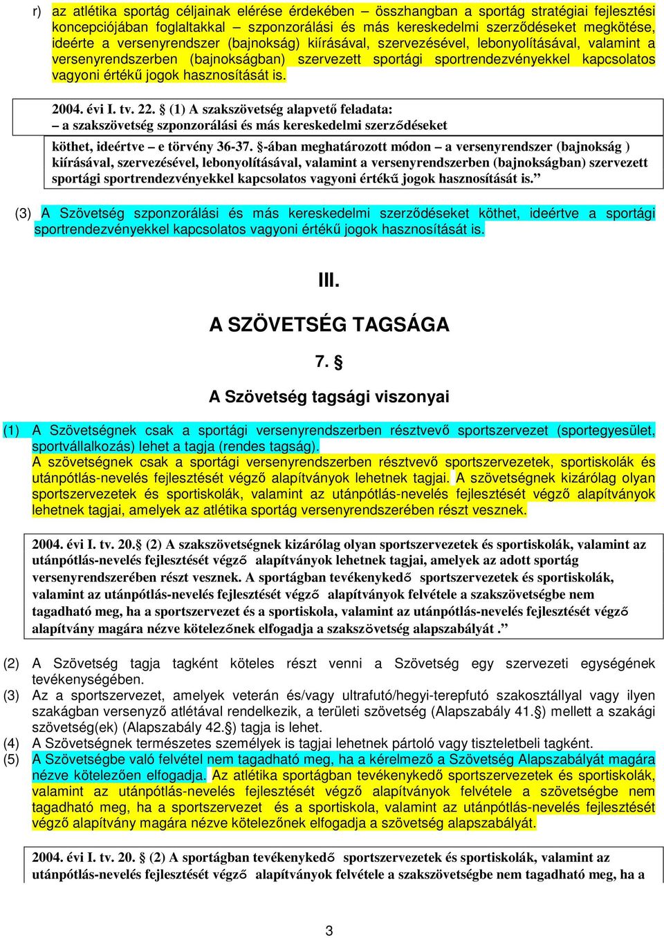 hasznosítását is. 2004. évi I. tv. 22. (1) A szakszövetség alapvetı feladata: a szakszövetség szponzorálási és más kereskedelmi szerzıdéseket köthet, ideértve e törvény 36-37.